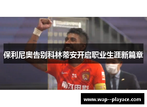 保利尼奥告别科林蒂安开启职业生涯新篇章