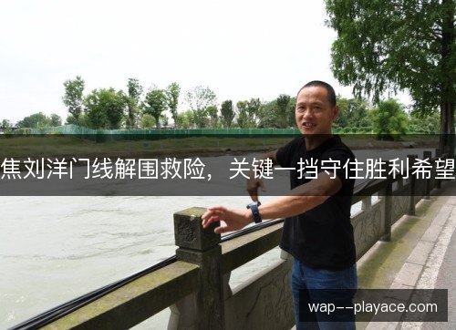 焦刘洋门线解围救险，关键一挡守住胜利希望